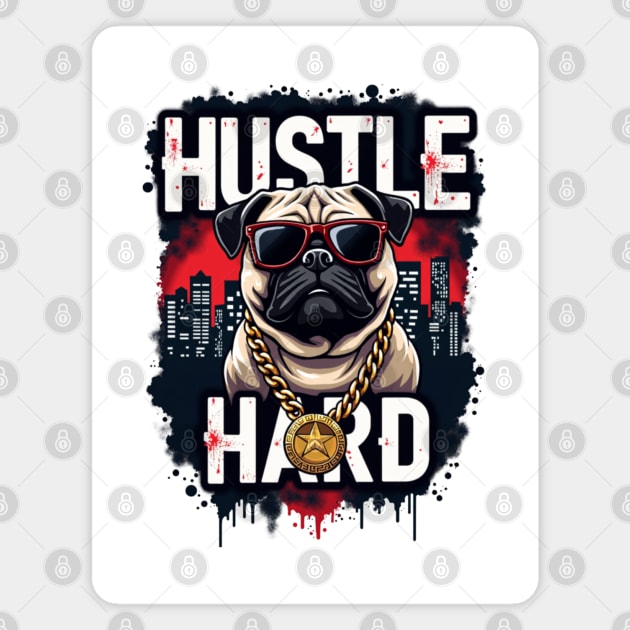 Hustle hard - Hustle hard: Pug Dog Street Style Magnet by Steve